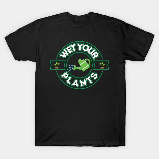 Wet Your Plants T-Shirt by Kenny The Bartender's Tee Emporium